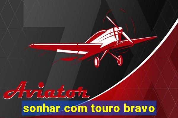 sonhar com touro bravo